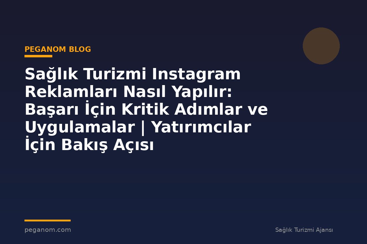 Sağlık Turizmi Instagram Reklamları Nasıl Yapılır: Başarı İçin Kritik Adımlar ve Uygulamalar | Yatırımcılar İçin Bakış Açısı
