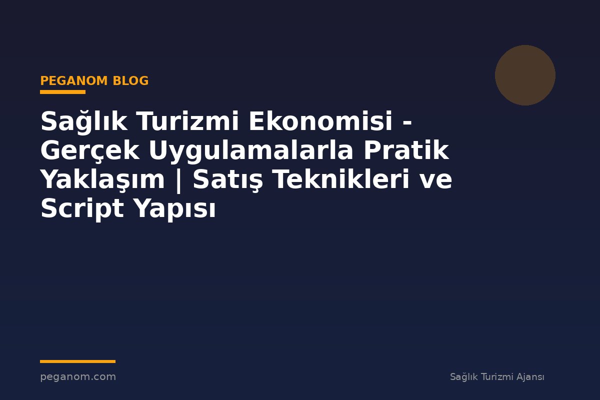 Sağlık Turizmi Ekonomisi - Gerçek Uygulamalarla Pratik Yaklaşım | Satış Teknikleri ve Script Yapısı