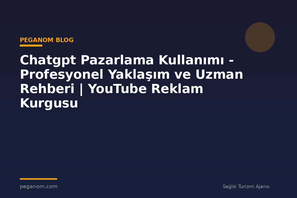 Chatgpt Pazarlama Kullanımı - Profesyonel Yaklaşım ve Uzman Rehberi | YouTube Reklam Kurgusu