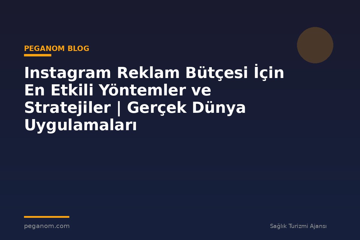 Instagram Reklam Bütçesi İçin En Etkili Yöntemler ve Stratejiler | Gerçek Dünya Uygulamaları