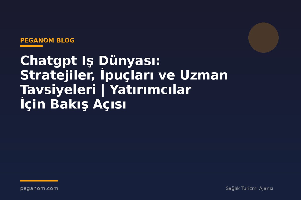 Chatgpt Iş Dünyası: Stratejiler, İpuçları ve Uzman Tavsiyeleri | Yatırımcılar İçin Bakış Açısı