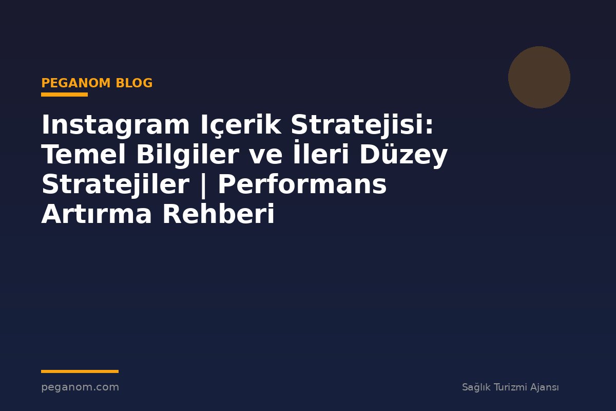 Instagram Içerik Stratejisi: Temel Bilgiler ve İleri Düzey Stratejiler | Performans Artırma Rehberi