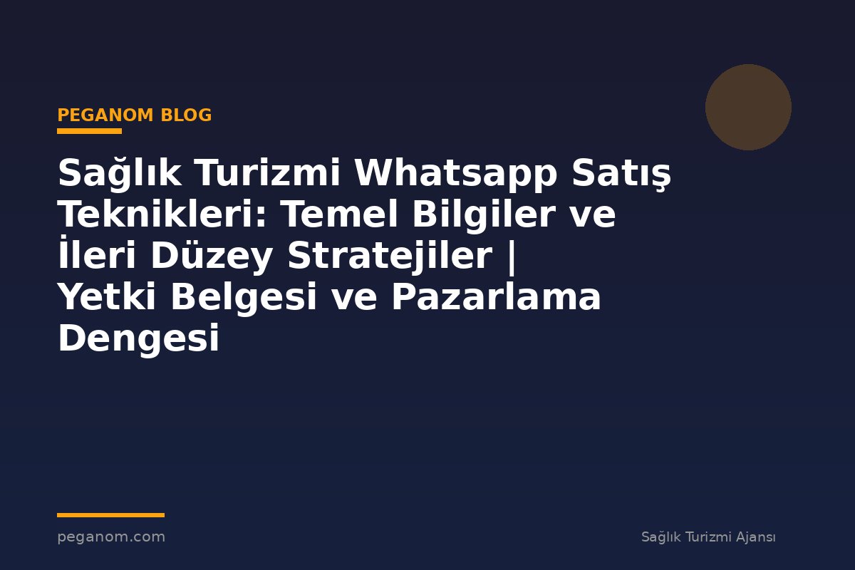 Sağlık Turizmi Whatsapp Satış Teknikleri: Temel Bilgiler ve İleri Düzey Stratejiler | Yetki Belgesi ve Pazarlama Dengesi