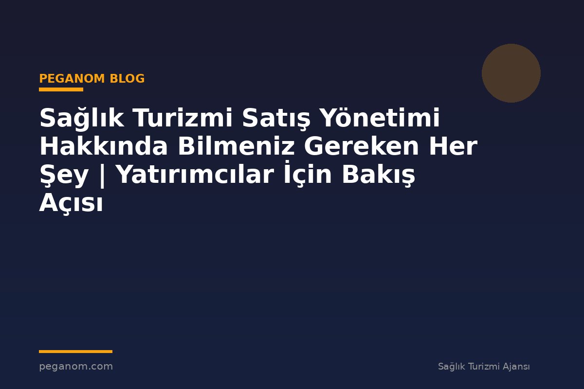 Sağlık Turizmi Satış Yönetimi Hakkında Bilmeniz Gereken Her Şey | Yatırımcılar İçin Bakış Açısı