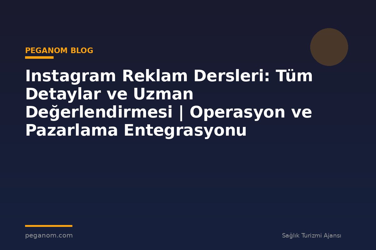 Instagram Reklam Dersleri: Tüm Detaylar ve Uzman Değerlendirmesi | Operasyon ve Pazarlama Entegrasyonu