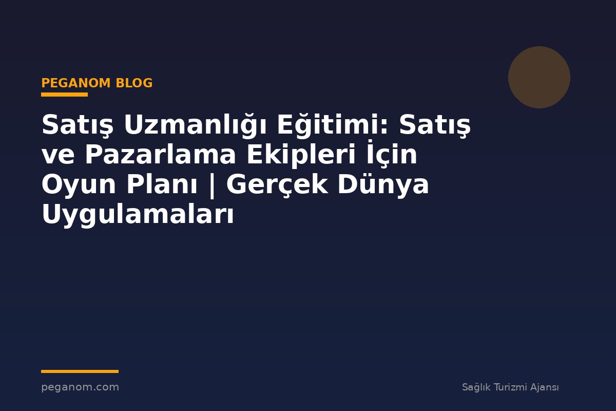 Satış Uzmanlığı Eğitimi: Satış ve Pazarlama Ekipleri İçin Oyun Planı | Gerçek Dünya Uygulamaları