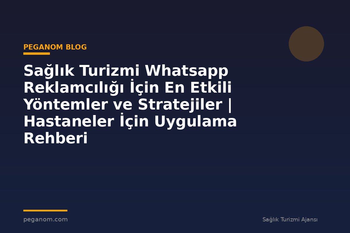 Sağlık Turizmi Whatsapp Reklamcılığı İçin En Etkili Yöntemler ve Stratejiler | Hastaneler İçin Uygulama Rehberi