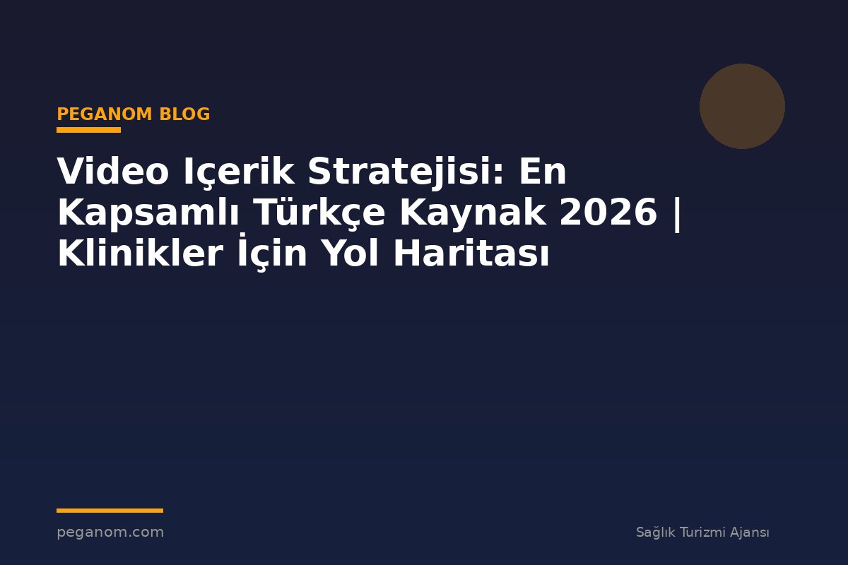 Video Içerik Stratejisi: En Kapsamlı Türkçe Kaynak 2026 | Klinikler İçin Yol Haritası