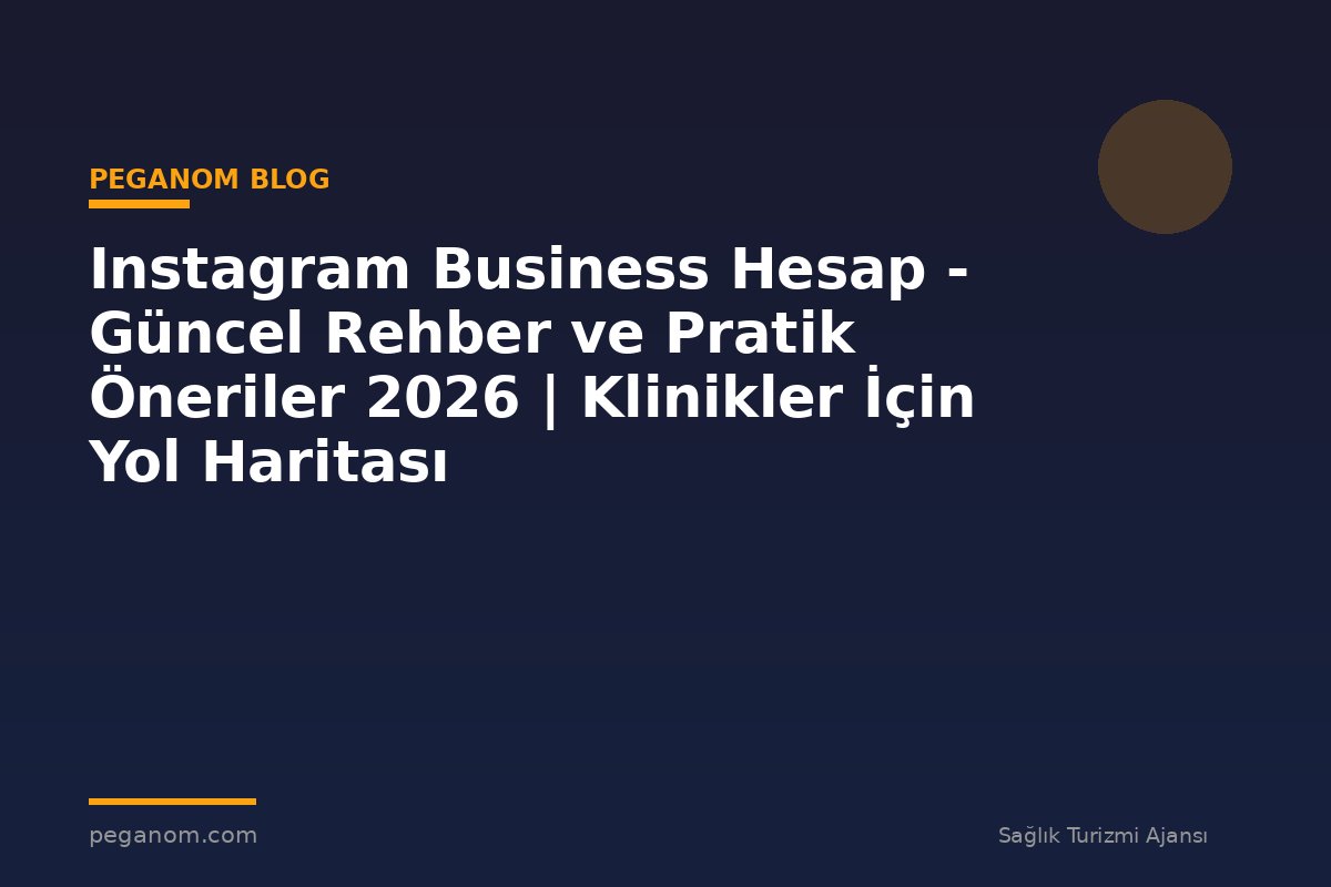 Instagram Business Hesap - Güncel Rehber ve Pratik Öneriler 2026 | Klinikler İçin Yol Haritası