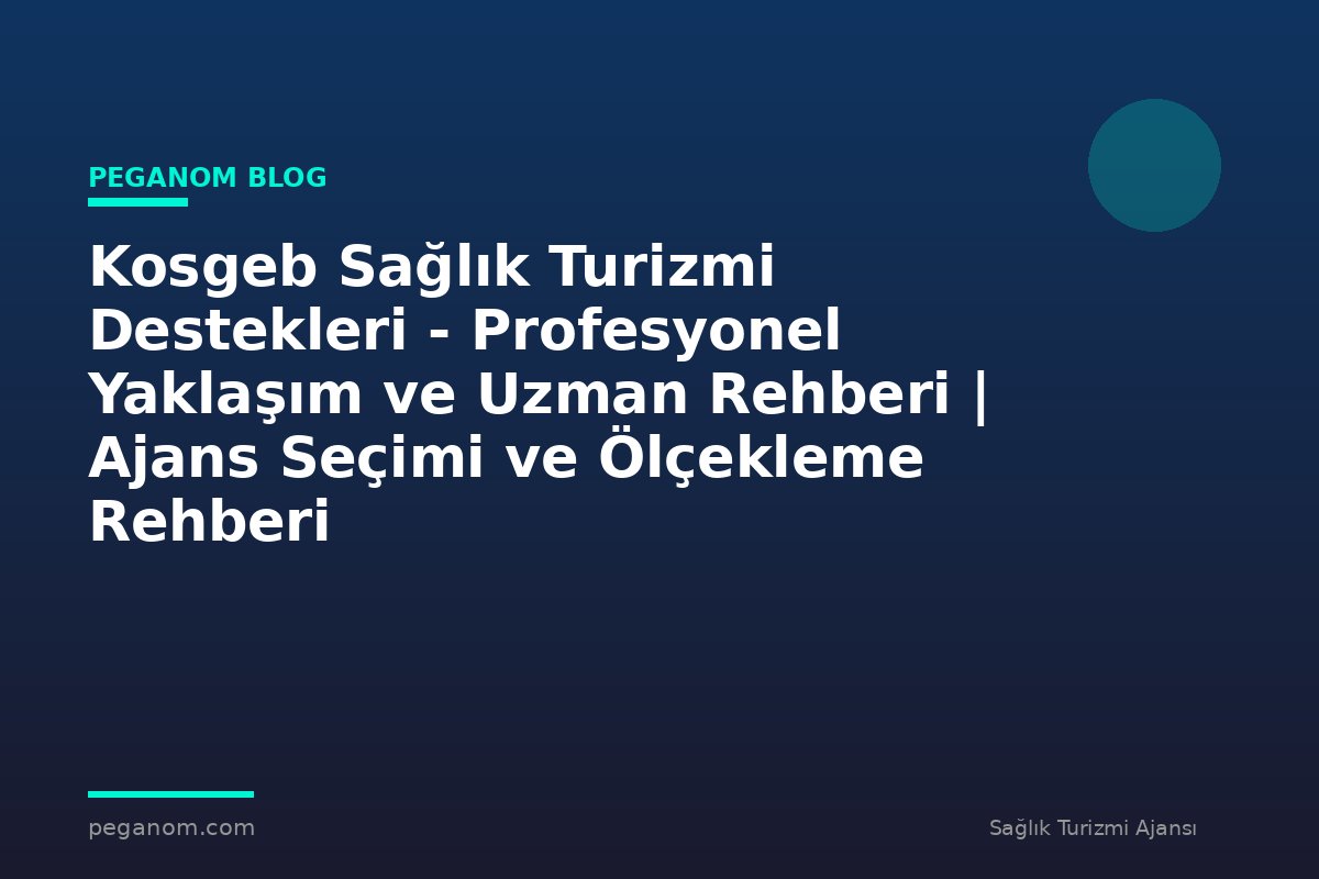 Kosgeb Sağlık Turizmi Destekleri - Profesyonel Yaklaşım ve Uzman Rehberi | Ajans Seçimi ve Ölçekleme Rehberi