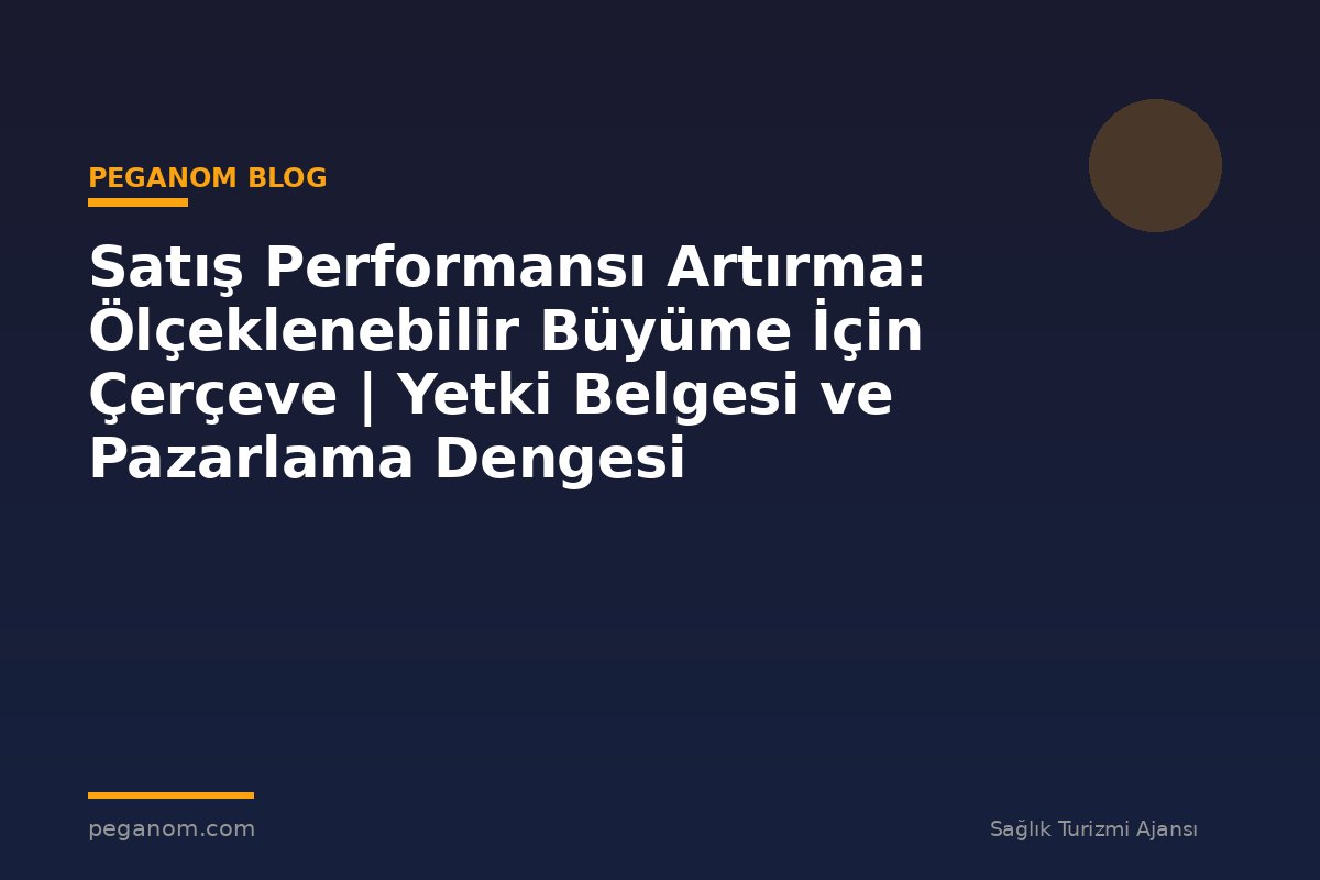 Satış Performansı Artırma: Ölçeklenebilir Büyüme İçin Çerçeve | Yetki Belgesi ve Pazarlama Dengesi