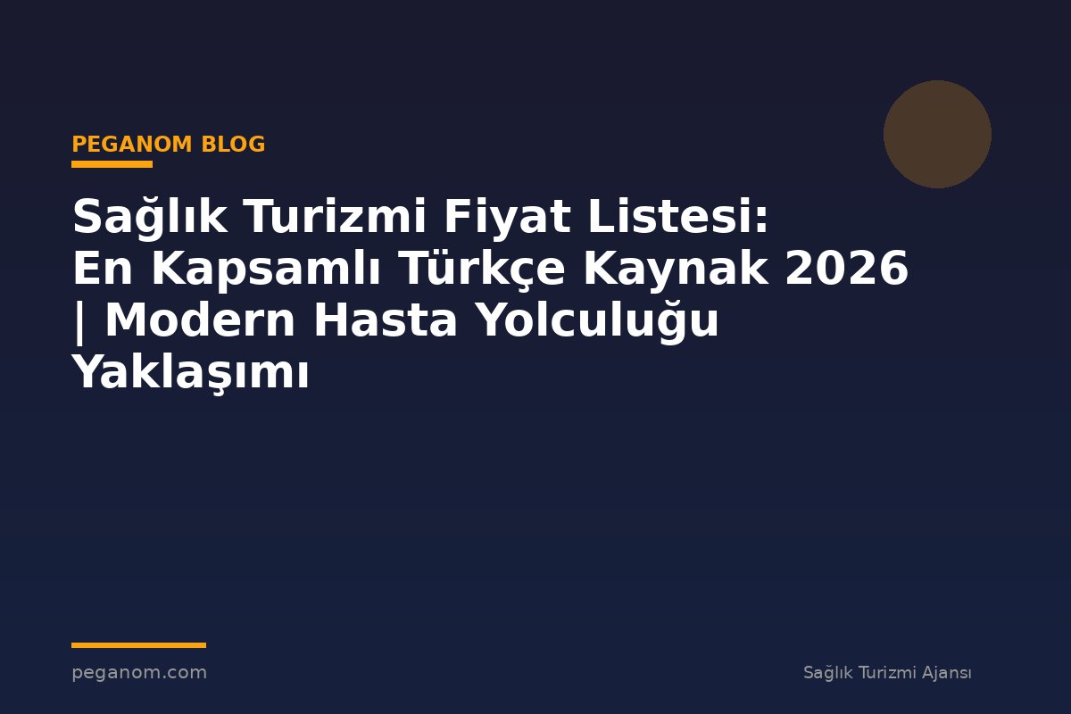 Sağlık Turizmi Fiyat Listesi: En Kapsamlı Türkçe Kaynak 2026 | Modern Hasta Yolculuğu Yaklaşımı