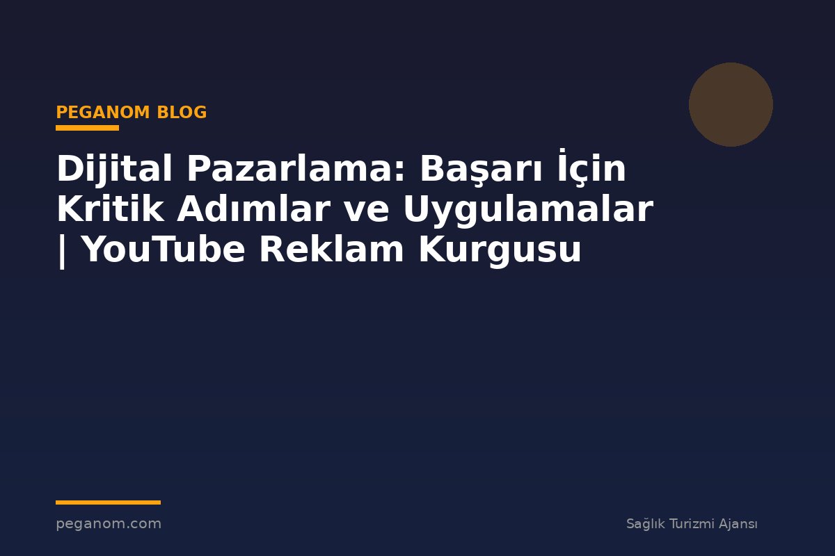 Dijital Pazarlama: Başarı İçin Kritik Adımlar ve Uygulamalar | YouTube Reklam Kurgusu
