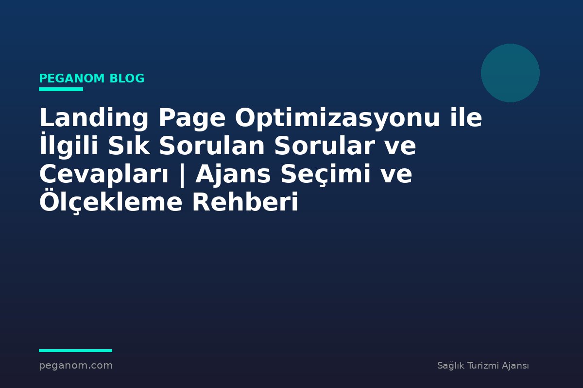 Landing Page Optimizasyonu ile İlgili Sık Sorulan Sorular ve Cevapları | Ajans Seçimi ve Ölçekleme Rehberi