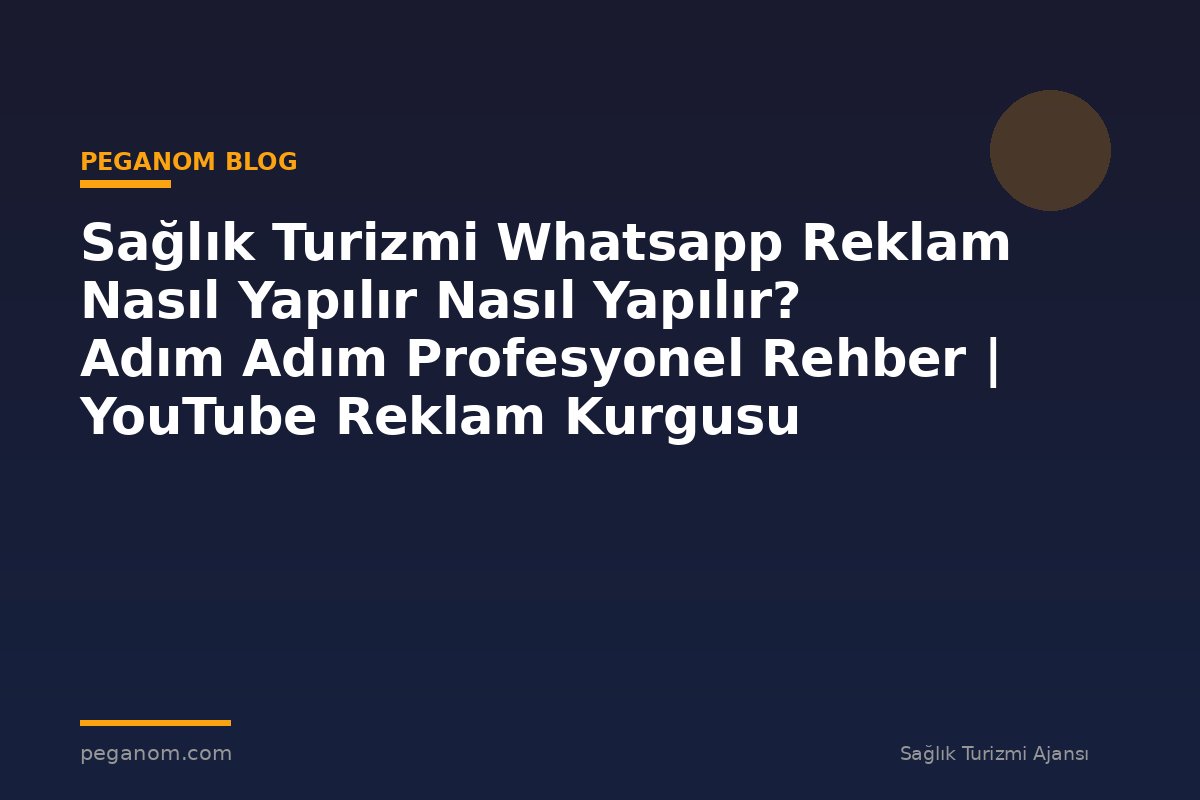 Sağlık Turizmi Whatsapp Reklam Nasıl Yapılır Nasıl Yapılır? Adım Adım Profesyonel Rehber | YouTube Reklam Kurgusu