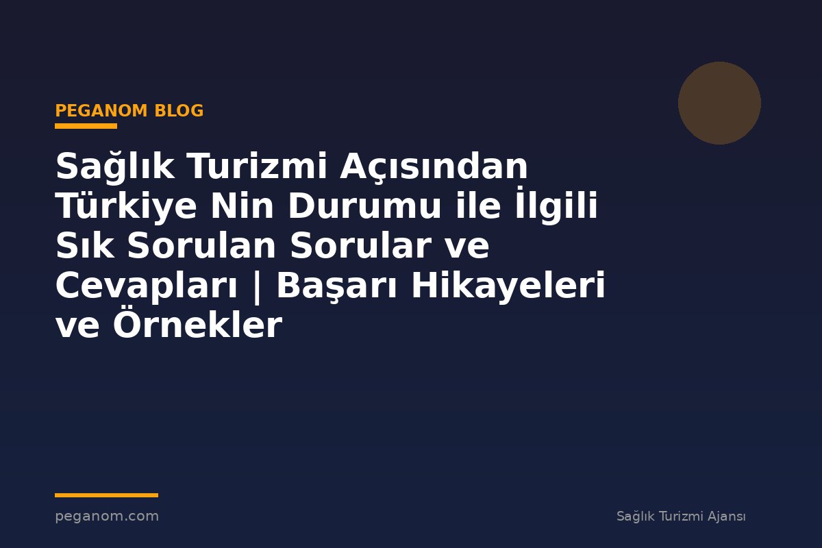 Sağlık Turizmi Açısından Türkiye Nin Durumu ile İlgili Sık Sorulan Sorular ve Cevapları | Başarı Hikayeleri ve Örnekler