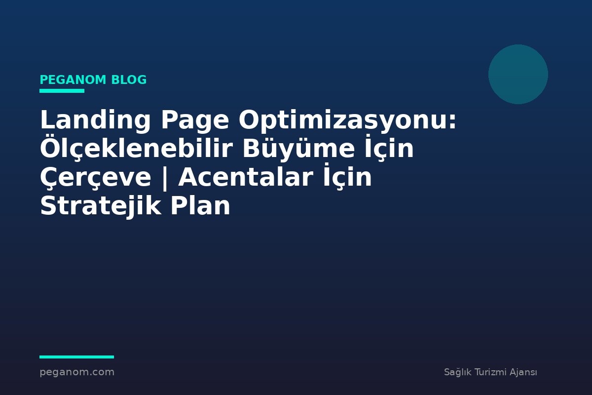 Landing Page Optimizasyonu: Ölçeklenebilir Büyüme İçin Çerçeve | Acentalar İçin Stratejik Plan