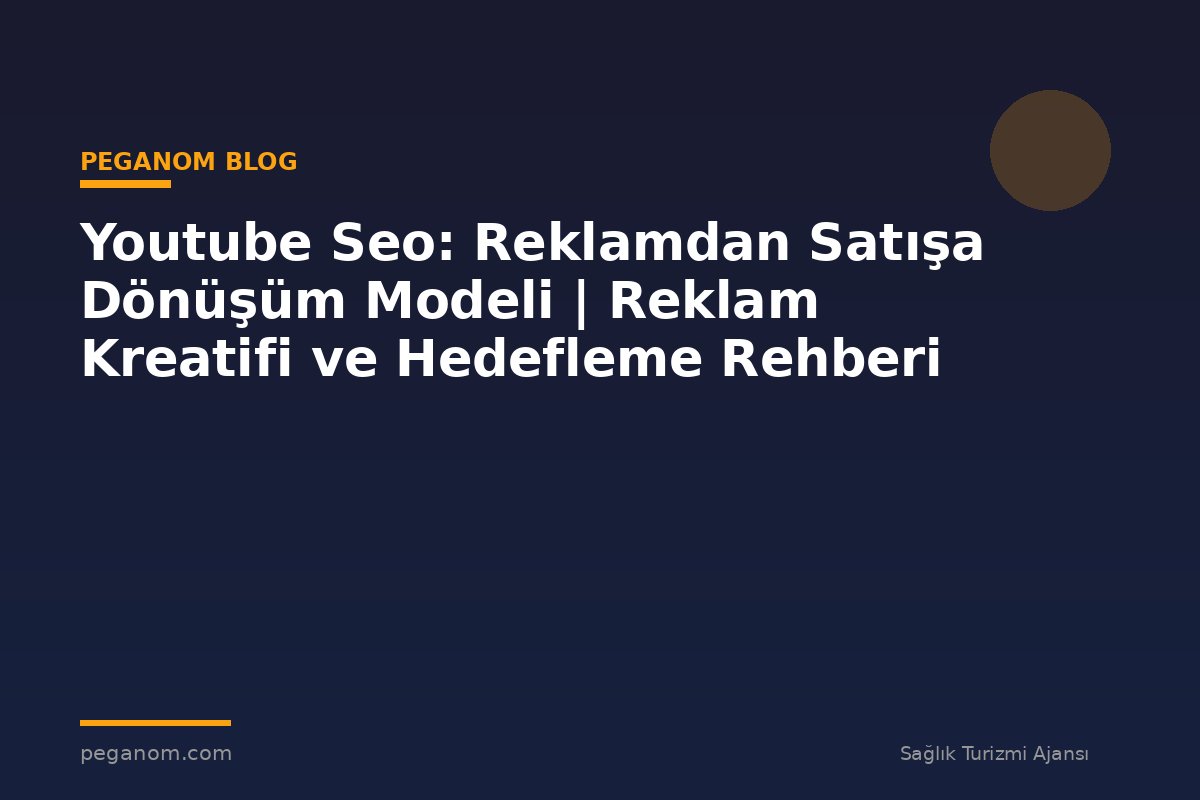 Youtube Seo: Reklamdan Satışa Dönüşüm Modeli | Reklam Kreatifi ve Hedefleme Rehberi