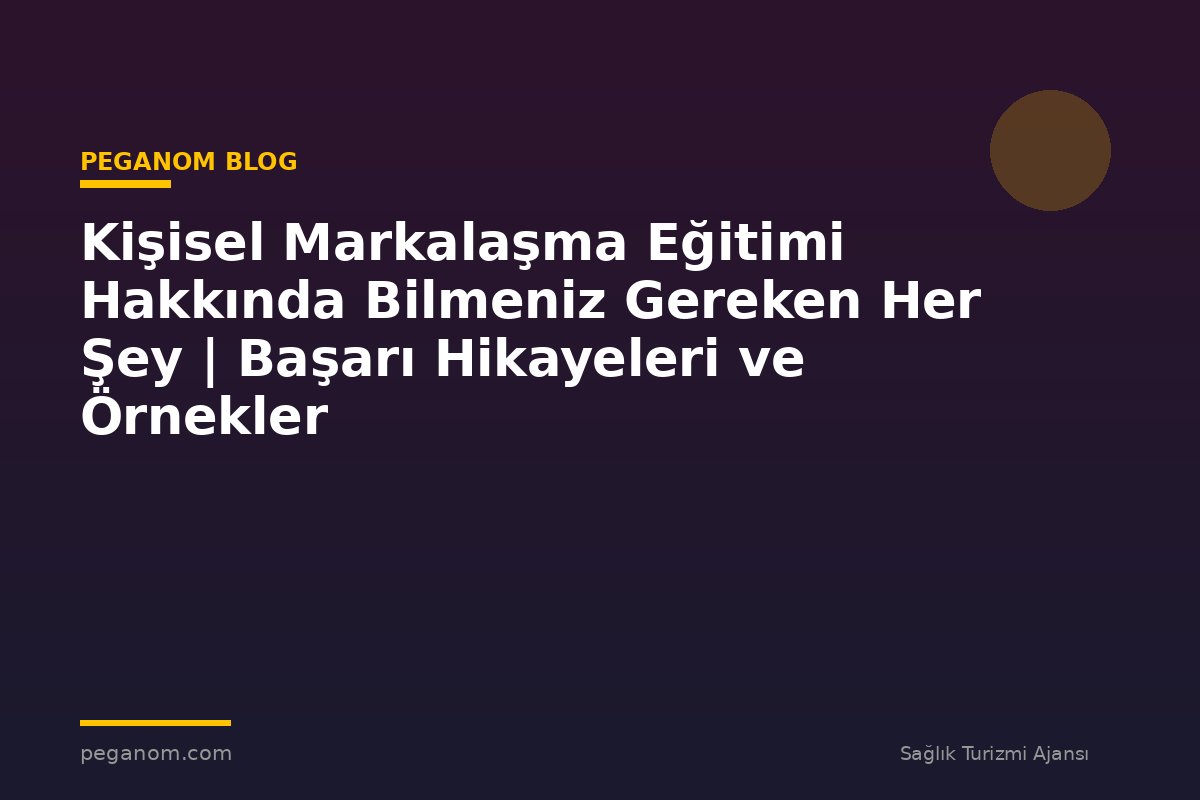Kişisel Markalaşma Eğitimi Hakkında Bilmeniz Gereken Her Şey | Başarı Hikayeleri ve Örnekler