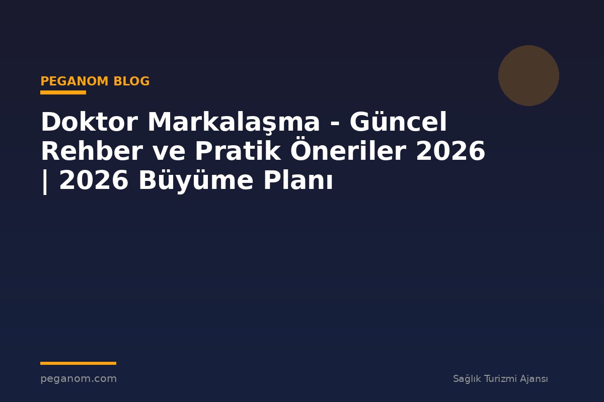 Doktor Markalaşma - Güncel Rehber ve Pratik Öneriler 2026 | 2026 Büyüme Planı