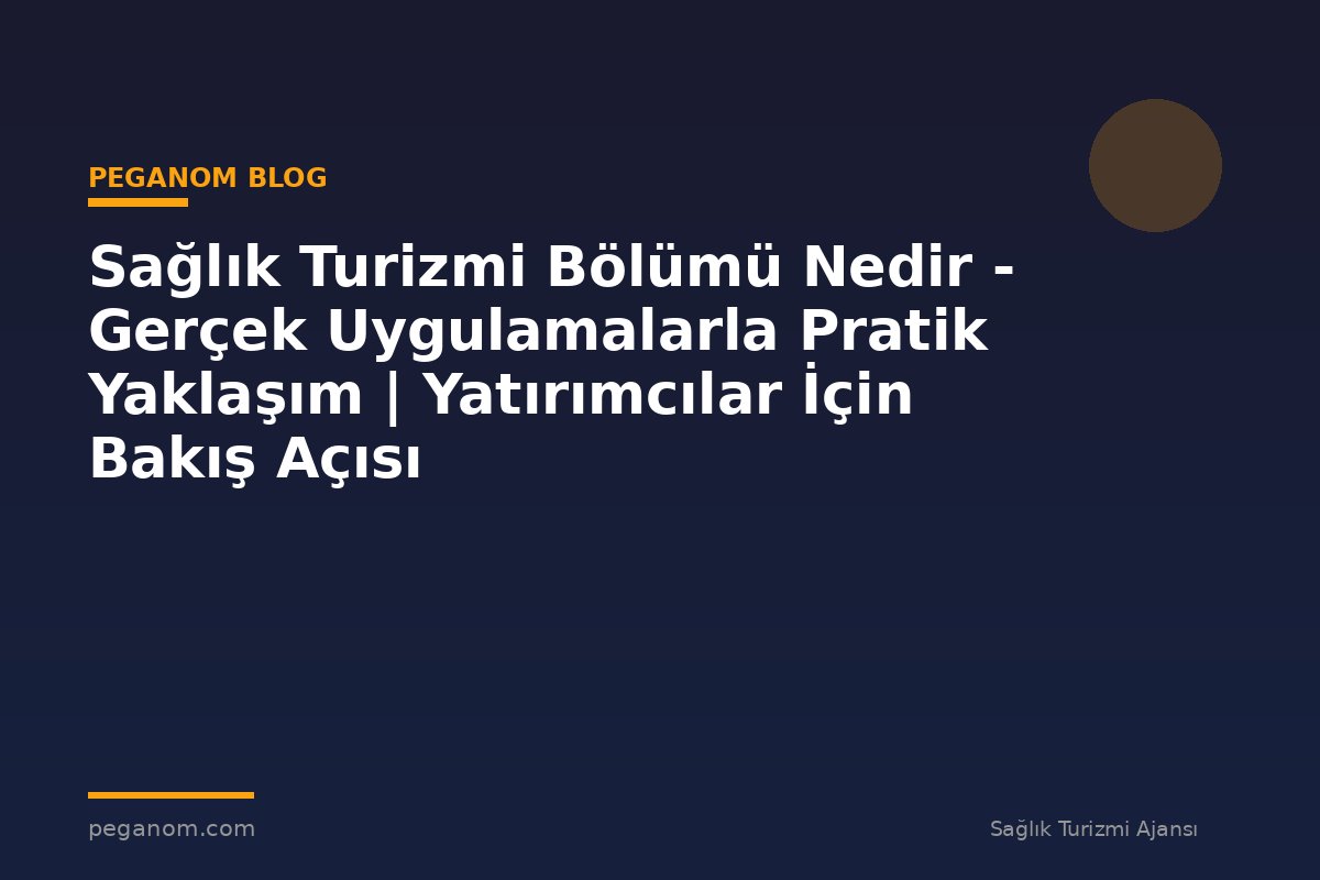 Sağlık Turizmi Bölümü Nedir - Gerçek Uygulamalarla Pratik Yaklaşım | Yatırımcılar İçin Bakış Açısı