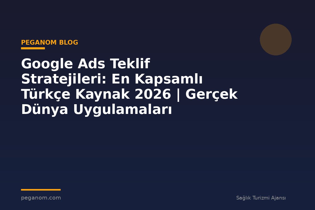 Google Ads Teklif Stratejileri: En Kapsamlı Türkçe Kaynak 2026 | Gerçek Dünya Uygulamaları