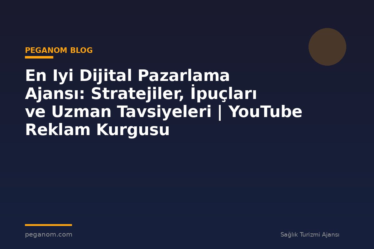 En Iyi Dijital Pazarlama Ajansı: Stratejiler, İpuçları ve Uzman Tavsiyeleri | YouTube Reklam Kurgusu