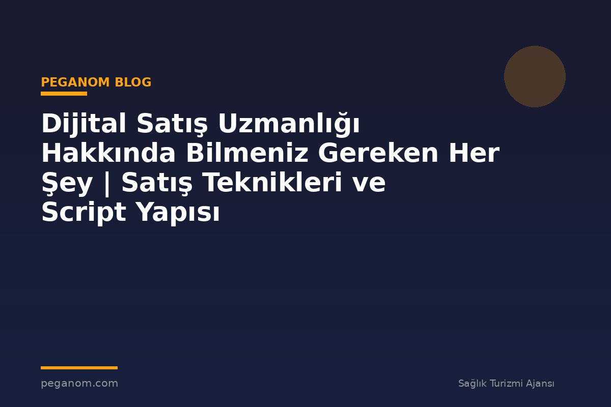Dijital Satış Uzmanlığı Hakkında Bilmeniz Gereken Her Şey | Satış Teknikleri ve Script Yapısı