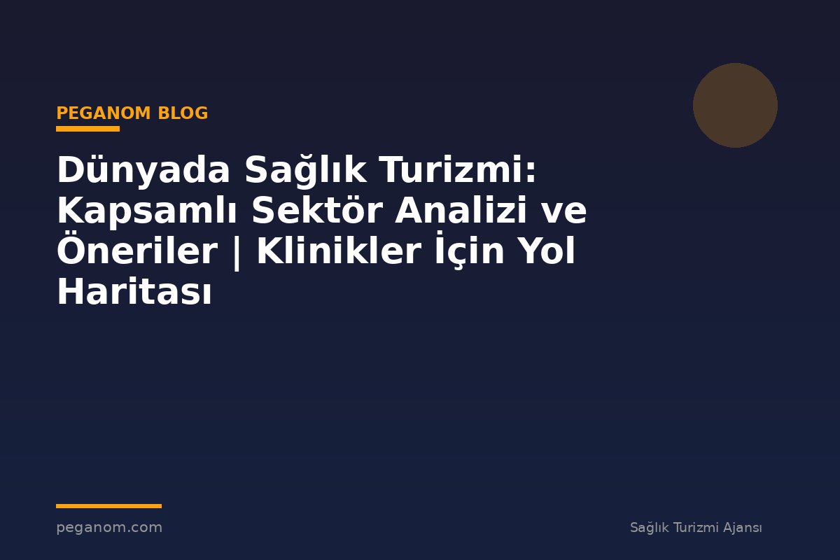 Dünyada Sağlık Turizmi: Kapsamlı Sektör Analizi ve Öneriler | Klinikler İçin Yol Haritası