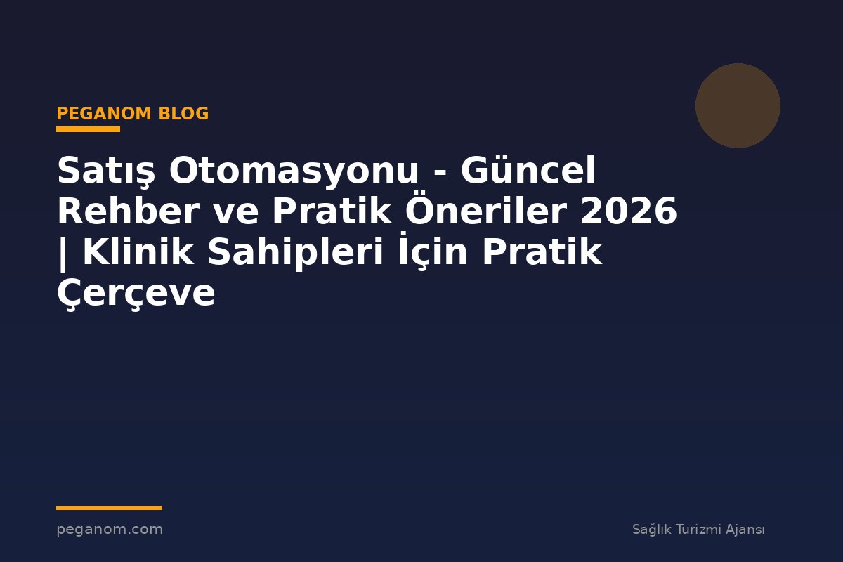 Satış Otomasyonu - Güncel Rehber ve Pratik Öneriler 2026 | Klinik Sahipleri İçin Pratik Çerçeve
