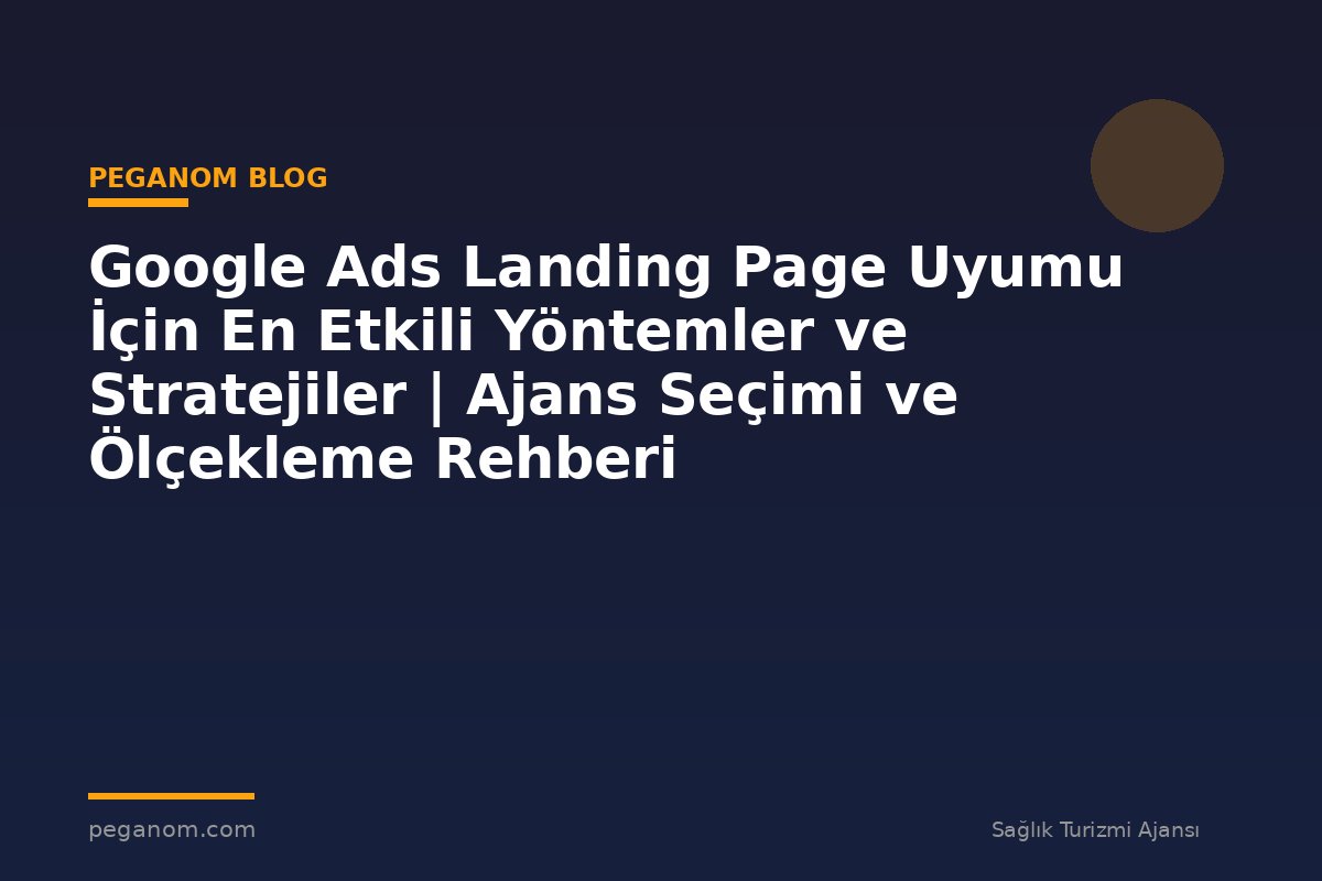 Google Ads Landing Page Uyumu İçin En Etkili Yöntemler ve Stratejiler | Ajans Seçimi ve Ölçekleme Rehberi