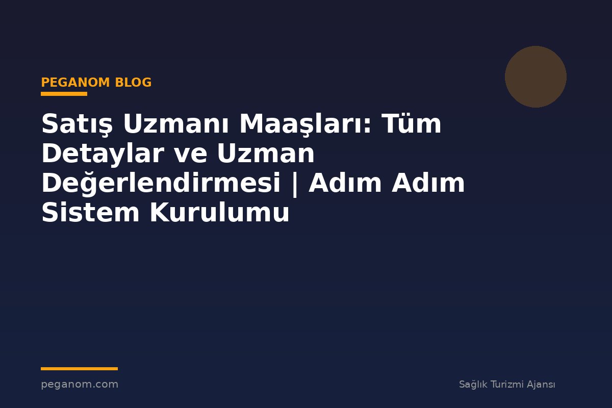Satış Uzmanı Maaşları: Tüm Detaylar ve Uzman Değerlendirmesi | Adım Adım Sistem Kurulumu