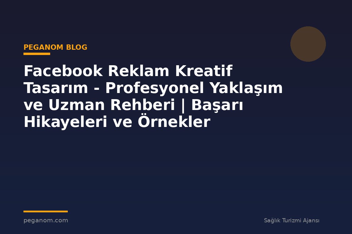 Facebook Reklam Kreatif Tasarım - Profesyonel Yaklaşım ve Uzman Rehberi | Başarı Hikayeleri ve Örnekler