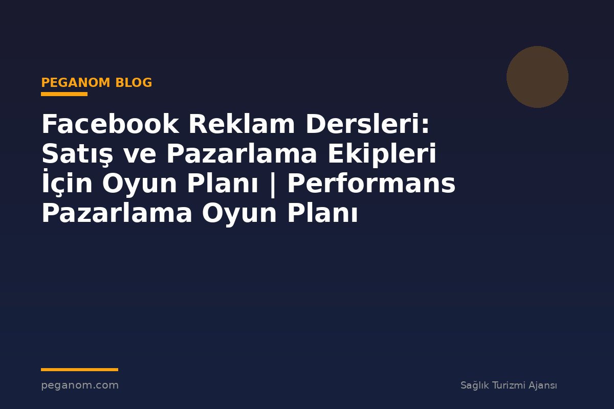 Facebook Reklam Dersleri: Satış ve Pazarlama Ekipleri İçin Oyun Planı | Performans Pazarlama Oyun Planı