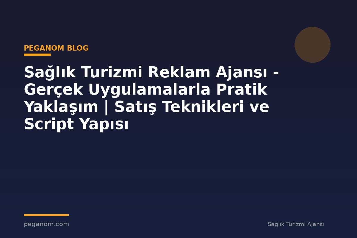 Sağlık Turizmi Reklam Ajansı - Gerçek Uygulamalarla Pratik Yaklaşım | Satış Teknikleri ve Script Yapısı