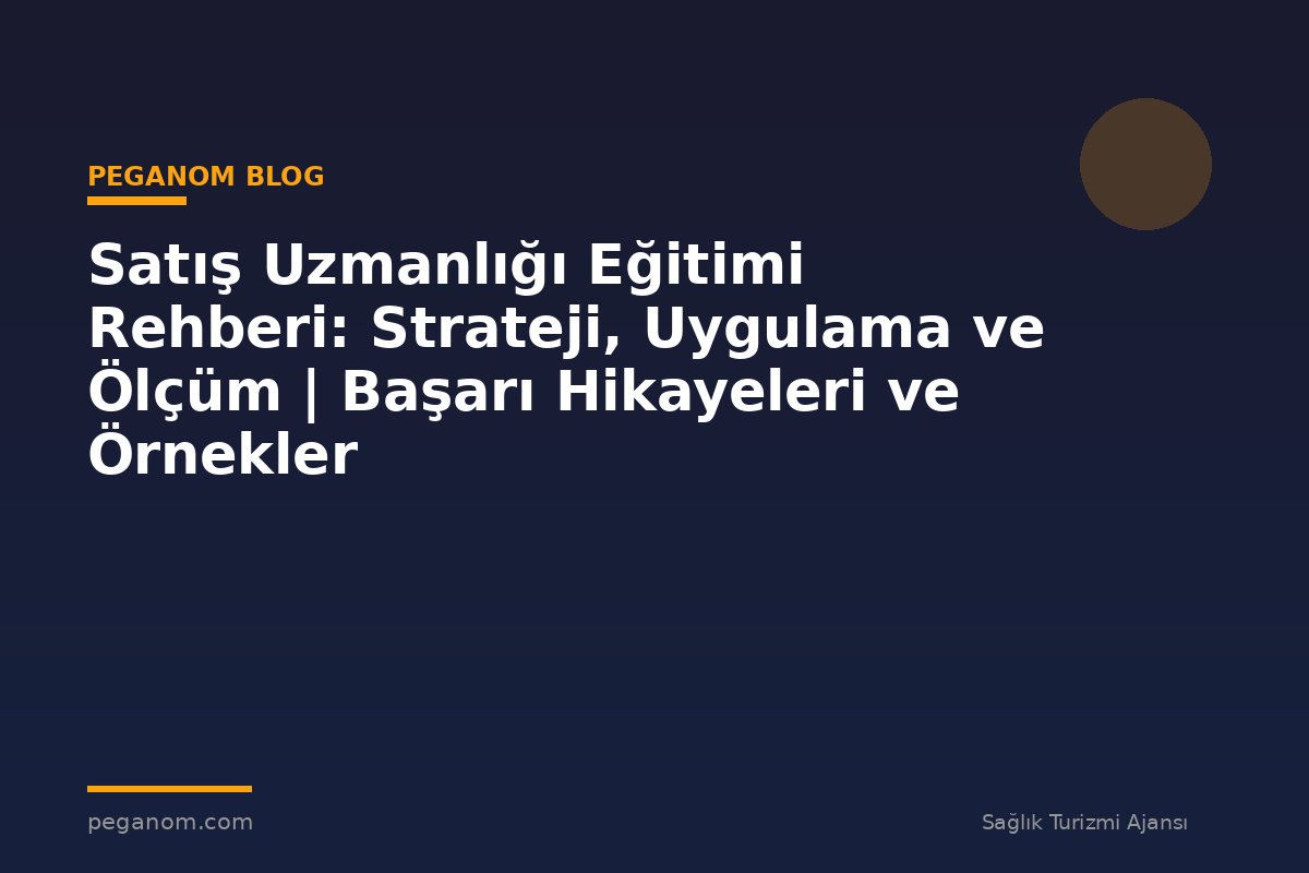 Satış Uzmanlığı Eğitimi Rehberi: Strateji, Uygulama ve Ölçüm | Başarı Hikayeleri ve Örnekler