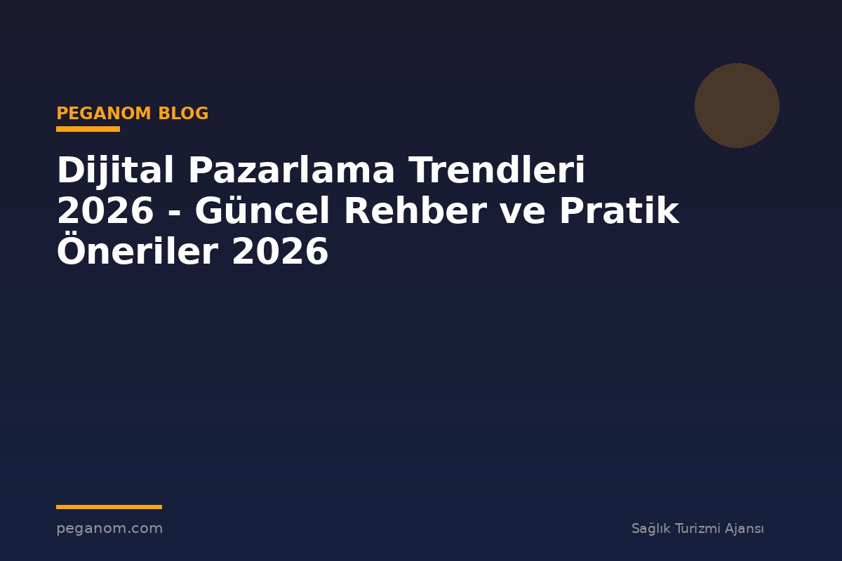 Dijital Pazarlama Trendleri 2026 - Güncel Rehber ve Pratik Öneriler 2026