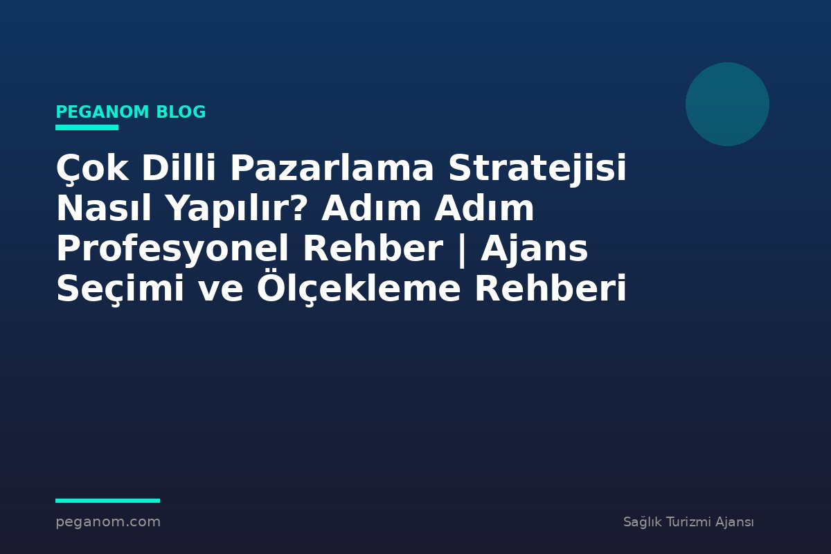 Çok Dilli Pazarlama Stratejisi Nasıl Yapılır? Adım Adım Profesyonel Rehber | Ajans Seçimi ve Ölçekleme Rehberi