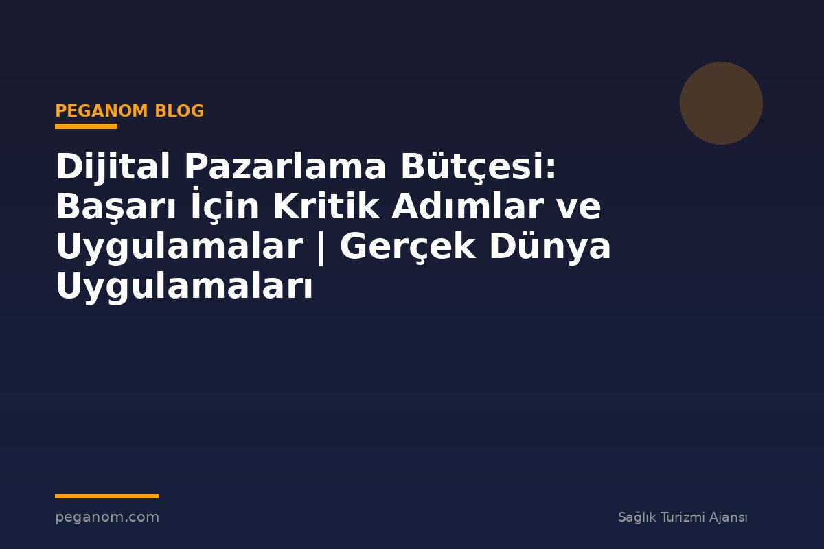 Dijital Pazarlama Bütçesi: Başarı İçin Kritik Adımlar ve Uygulamalar | Gerçek Dünya Uygulamaları