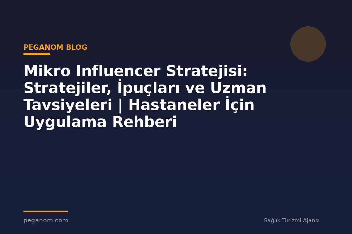 Mikro Influencer Stratejisi: Stratejiler, İpuçları ve Uzman Tavsiyeleri | Hastaneler İçin Uygulama Rehberi