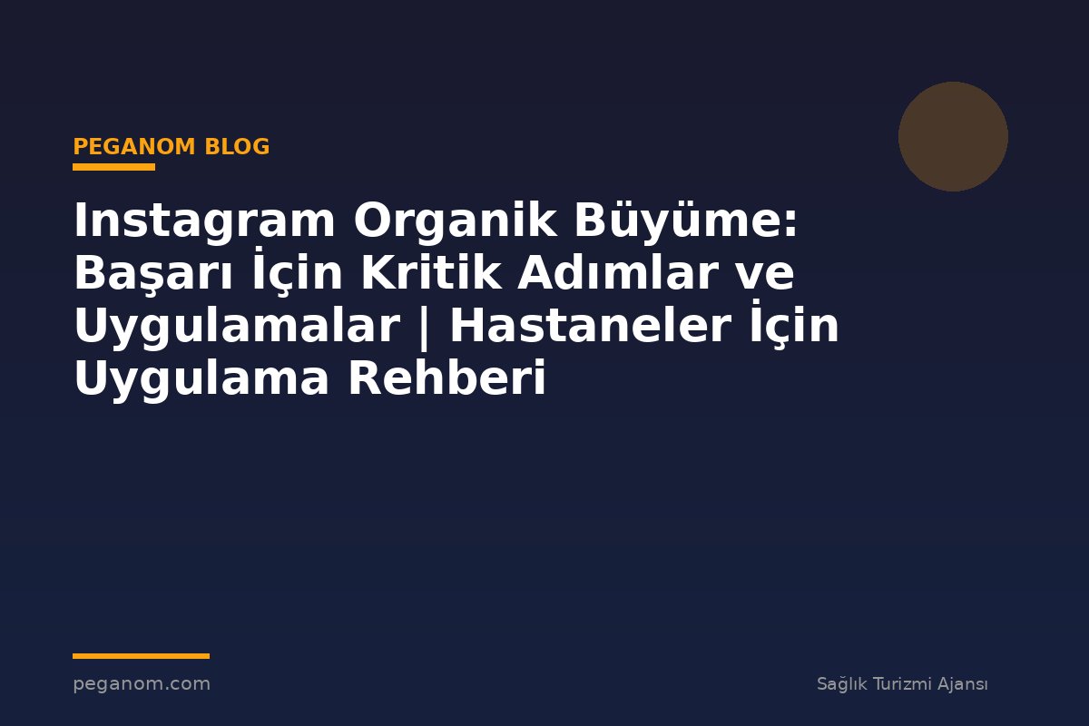 Instagram Organik Büyüme: Başarı İçin Kritik Adımlar ve Uygulamalar | Hastaneler İçin Uygulama Rehberi
