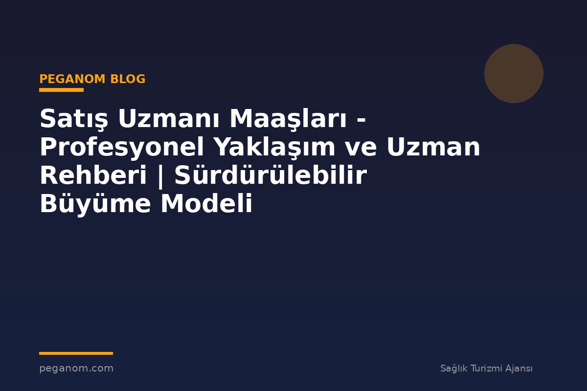Satış Uzmanı Maaşları - Profesyonel Yaklaşım ve Uzman Rehberi | Sürdürülebilir Büyüme Modeli