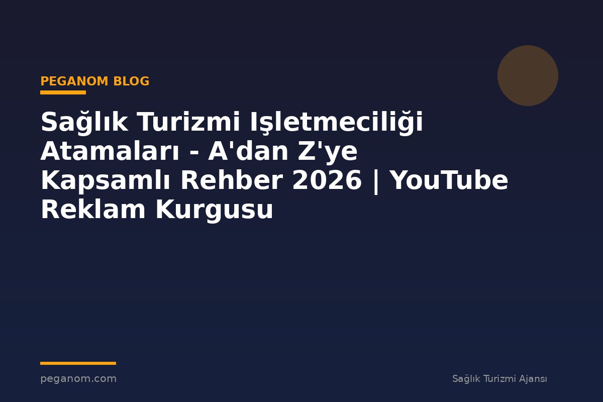 Sağlık Turizmi Işletmeciliği Atamaları - A'dan Z'ye Kapsamlı Rehber 2026 | YouTube Reklam Kurgusu
