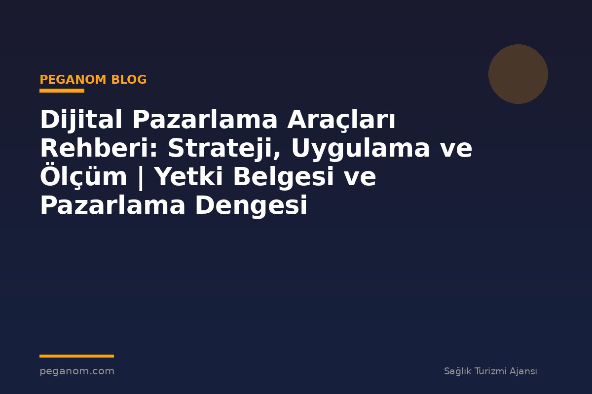 Dijital Pazarlama Araçları Rehberi: Strateji, Uygulama ve Ölçüm | Yetki Belgesi ve Pazarlama Dengesi