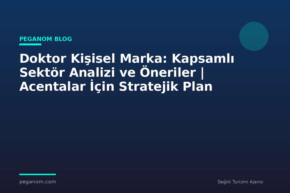 Doktor Kişisel Marka: Kapsamlı Sektör Analizi ve Öneriler | Acentalar İçin Stratejik Plan