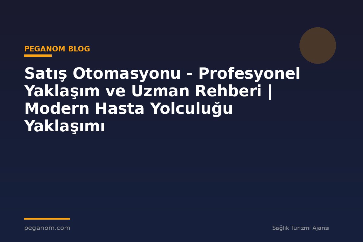 Satış Otomasyonu - Profesyonel Yaklaşım ve Uzman Rehberi | Modern Hasta Yolculuğu Yaklaşımı