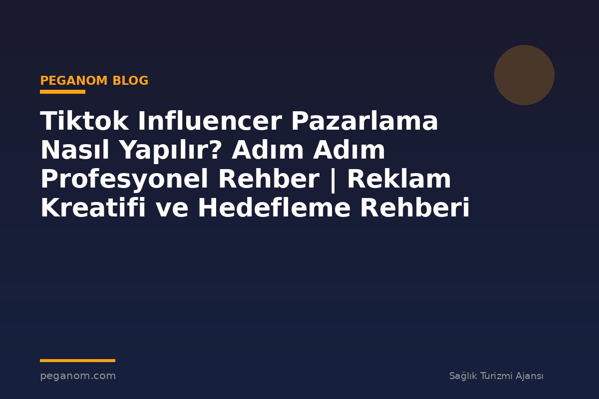 Tiktok Influencer Pazarlama Nasıl Yapılır? Adım Adım Profesyonel Rehber | Reklam Kreatifi ve Hedefleme Rehberi