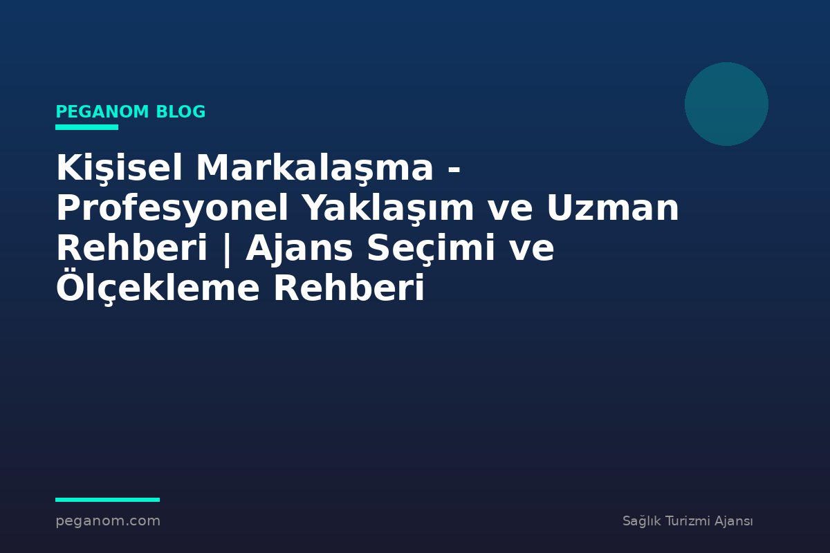 Kişisel Markalaşma - Profesyonel Yaklaşım ve Uzman Rehberi | Ajans Seçimi ve Ölçekleme Rehberi