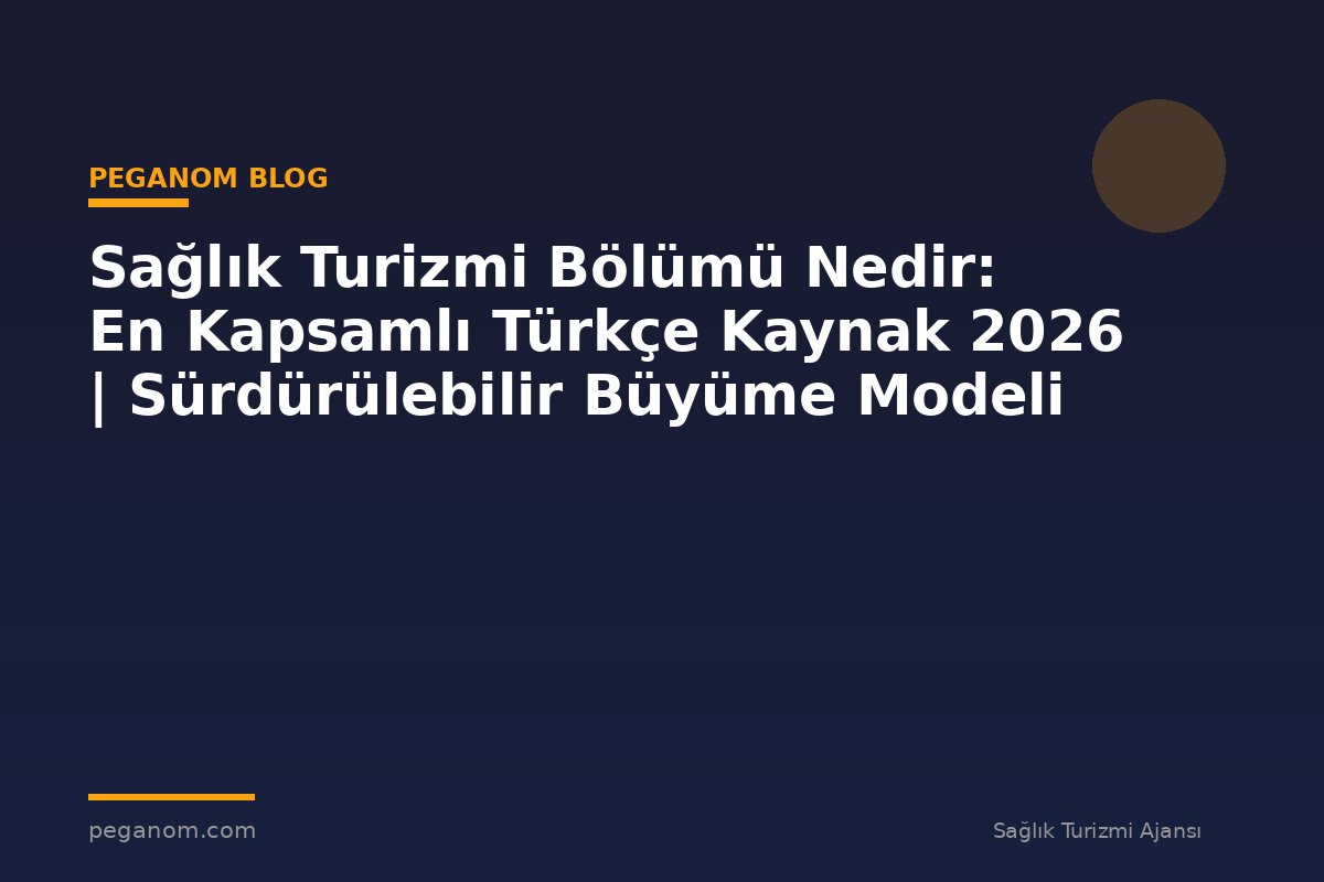 Sağlık Turizmi Bölümü Nedir: En Kapsamlı Türkçe Kaynak 2026 | Sürdürülebilir Büyüme Modeli