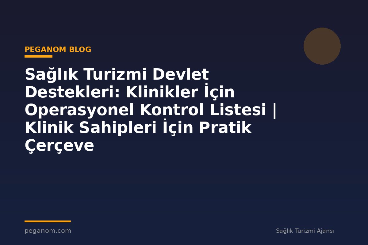 Sağlık Turizmi Devlet Destekleri: Klinikler İçin Operasyonel Kontrol Listesi | Klinik Sahipleri İçin Pratik Çerçeve